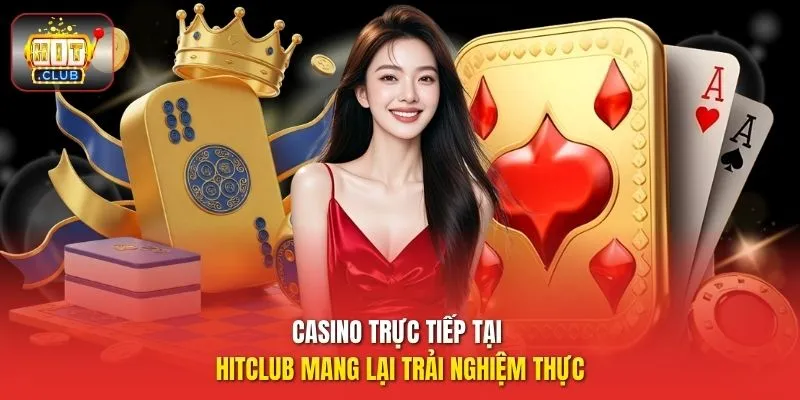 Casino trực tiếp tại HitClub mang lại trải nghiệm thực