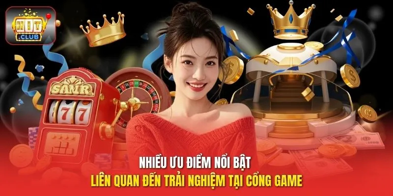 Nhiều ưu điểm nổi bật liên quan đến trải nghiệm tại cổng game