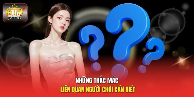 Những thắc mắc liên quan người chơi cần biết